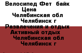 Велосипед Фет- байк › Цена ­ 8 000 - Челябинская обл., Челябинск г. Развлечения и отдых » Активный отдых   . Челябинская обл.,Челябинск г.